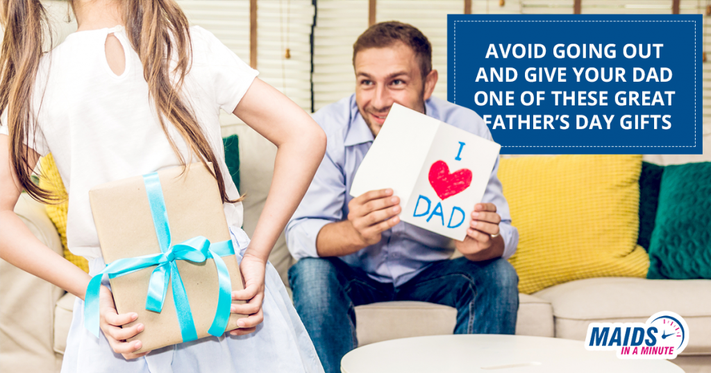 Maids In A Minute - Avoid Going Out And Give Your Dad One Of These Great Father’s Day Gifts