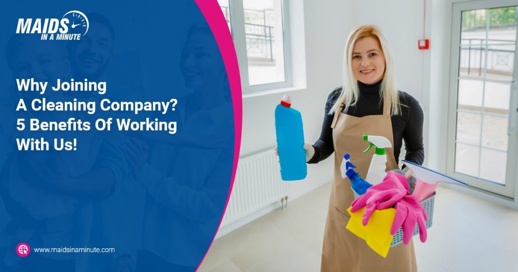 Maids in a minute - Why Joining A Cleaning Company 5 Benefits Of Working With Us!